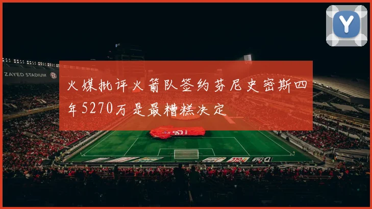 火媒批评火箭队签约芬尼史密斯四年5270万是最糟糕决定